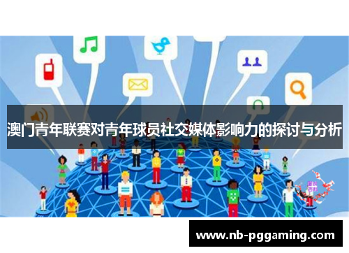 澳门青年联赛对青年球员社交媒体影响力的探讨与分析