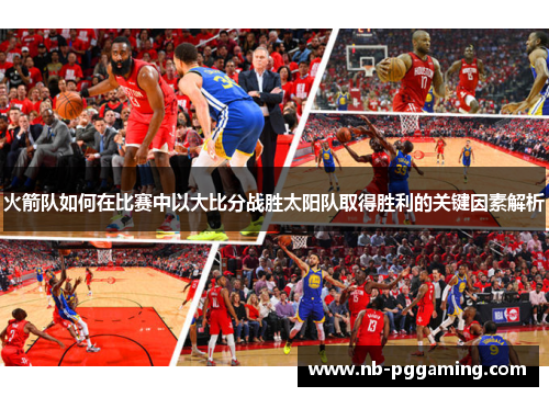 火箭队如何在比赛中以大比分战胜太阳队取得胜利的关键因素解析